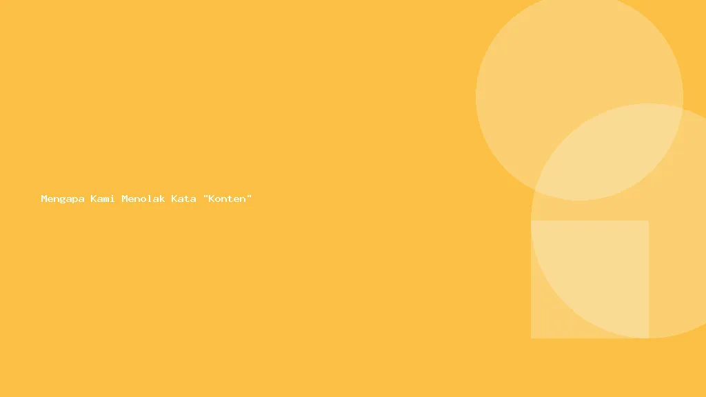 Mengapa Kami Menolak Kata "Konten"
